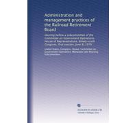 Administration and management practices of the Railroad Retirement Board: Hearing before a subcommittee of the Committee on Government Operations, ... Congress, first session, June 8, 1979
