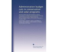 Administration budget cuts in conservation and solar programs: Hearings before the Subcommittee on Energy Conservation and Power of the Committee on ... first session, December 1, 2, and 3, 1981