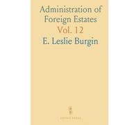Administration of Foreign Estates: Private International Law: Estates of Deceased; Part I: British Subjects Abroad; Part II: Foreigners