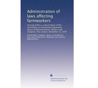 Administration of laws affecting farmworkers: Hearing before a subcommittee of the Committee on Government Operations, House of Representatives, Ninety-sixth Congress, first session, November 13, 1979