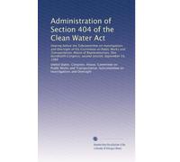 Administration of Section 404 of the Clean Water Act: Hearing before the Subcommittee on Investigations and Oversight of the Committee on Public Works ... Congress, second session, September 14, 1988