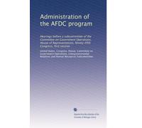 Administration of the AFDC program: Hearings before a subcommittee of the Committee on Government Operations, House of Representatives, Ninety-fifth Congress, first session