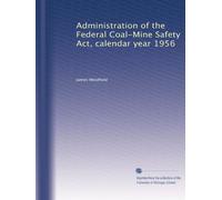 Administration of the Federal Coal-Mine Safety Act, calendar year 1956