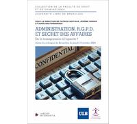 Administration, R.G.P.D. et secrets d'affaires: De la transparence à l'opacité ?