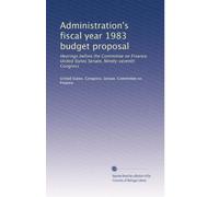 Administration's fiscal year 1983 budget proposal: Hearings before the Committee on Finance, United States Senate, Ninety-seventh Congress: Volume 1