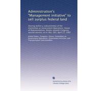 Administration's "Management initiative" to sell surplus federal land: Hearing before a subcommittee of the Committee on Government Operations, House ... session, on H. Res. 265, April 27, 1982