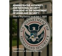 Administrative Authority and National Security Oversight by the Department of Homeland Security: Title 6 Regulations as of July 1, 2025