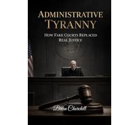 ADMINISTRATIVE TYRANNY: How Fake Courts Replaced Real Justice (The Accountability Series)