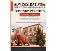 Administrativo/a del Ayuntamiento de Padul - Supuestos prácticos: 24 casos resueltos con documentos administrativos tipo para preparar el segundo ejercicio