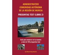 Administrativo Comunidad Autónoma de la Región de Murcia Preguntas tests (libro 2): Guía para mejorar en tu examen y más de 700 preguntas test