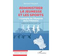 Administrer la Jeunesse et les Sports: L’exemple de l’Aveyron dans l’Histoire (Espaces Et Temps Du Sport)