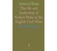 Admiral Blake: The life and leadership of Robert Blake in the English Civil Wars