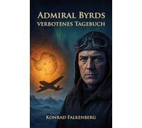 Admiral Byrds verbotenes Tagebuch: Die Wahrheit über die Hohle Erde, Neuschwabenland und das größte Geheimnis des 20. Jahrhunderts