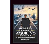 ADMIRAL JOHN C. AQUILINO BIOGRAPHY: THE ARCHITECT OF MODERN MARITIME STRATEGY