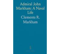 Admiral John Markham: A Naval Life: Firsthand memories of command, politics, and service in the Royal Navy during the old wars