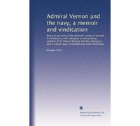 Admiral Vernon and the navy, a memoir and vindication: Being an account of the admiral's career at sea and in Parliament, with sidelights on the ... reply to Smollett and other historians,