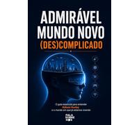 Admirável Mundo Novo Descomplicado: O guia essencial para entender Aldous Huxley e o mundo em que já estamos vivendo