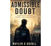 Admissible Doubt: Stories of Proof, Power and Persuasion