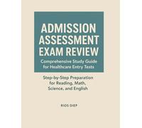 Admission Assessment Exam Review: Comprehensive Study Guide for Healthcare Entry Tests: Step-by-Step Preparation for Reading, Math, Science, and English