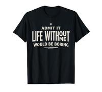 Admit It Life Without Me Would Be Boring Sassy Cita Camiseta