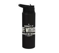 Admit It Life Without Me Would Be Boring Sassy Cita Stainless Steel Insulated Water Bottle