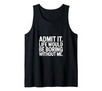 Admit it Life Would be Boring Without me Camiseta sin Mangas