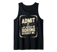 Admit it Life Would be Boring Without me Camiseta sin Mangas