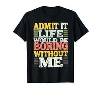 Admit It Life Would Be Boring Without Me Divertido Gráfico Retro Camiseta