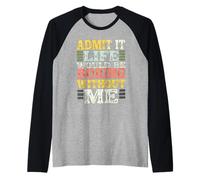 Admit It Life Would Be Boring Without Me Divertido Gráfico Retro Camiseta Manga Raglan