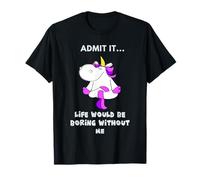 Admit It Life Would Be Boring Without Me Funny Unicorn Camiseta