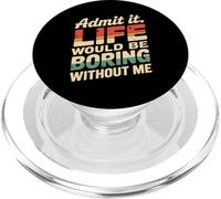 Admit It Life Would Be Boring Without Me Funny Witty Humor PopSockets PopGrip para MagSafe