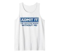 Admit It Life Would Be Boring Without Me - Sarcasmo Divertido Camiseta sin Mangas