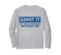 Admit It Life Would Be Boring Without Me - Sarcasmo Divertido Manga Larga