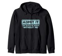 Admit It Life Would Be Boring Without Me - Sarcasmo Divertido Sudadera con Capucha