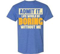 Admit It Life Would Be Boring Without Me T-Tshirts Camisetas y Tops Funny Sarcastic Saying Humor Men's Women's Color T Tshirts Camisetas y Tops(Large)