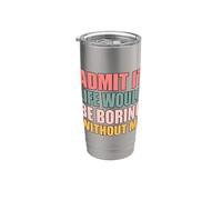 Admit It Life Would Be Boring Without Me Vaso térmico de acero inoxidable de doble pared