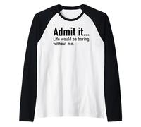 Admit It Life Would Be Boring Without Me Women Coworker Camiseta Manga Raglan