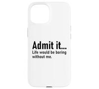 Admit It Life Would Be Boring Without Me Women Coworker Carcasa para iPhone 15