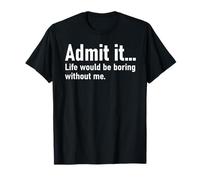 Admit It Life Would Be Boring Without Me Women Men Coworker Camiseta