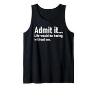Admit It Life Would Be Boring Without Me Women Men Coworker Camiseta sin Mangas