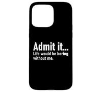 Admit It Life Would Be Boring Without Me Women Men Coworker Carcasa para iPhone 15 Pro MAX
