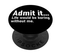 Admit It Life Would Be Boring Without Me Women Men Coworker PopSockets PopGrip Adhesivo