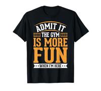 Admit It The Gym Is More Fun When I'm Here Camiseta