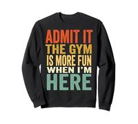 Admit It The Gym Is More Fun When I'm Here Sudadera