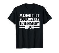 Admit It You Low Key Love History Bruh Camiseta
