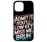 Admit It You Will Low Key Miss Me Bruh Despedida Carcasa para iPhone 12 Pro Max
