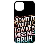 Admit It You Will Low Key Miss Me Bruh Despedida Carcasa para iPhone 15 Plus