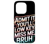 Admit It You Will Low Key Miss Me Bruh Despedida Carcasa para iPhone 15 Pro