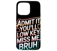 Admit It You Will Low Key Miss Me Bruh Despedida Carcasa para iPhone 15 Pro Max