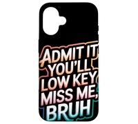Admit It You Will Low Key Miss Me Bruh Despedida Carcasa para iPhone 16